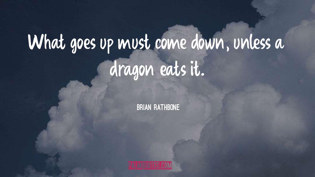 Brian Rathbone Quotes: What goes up must come
