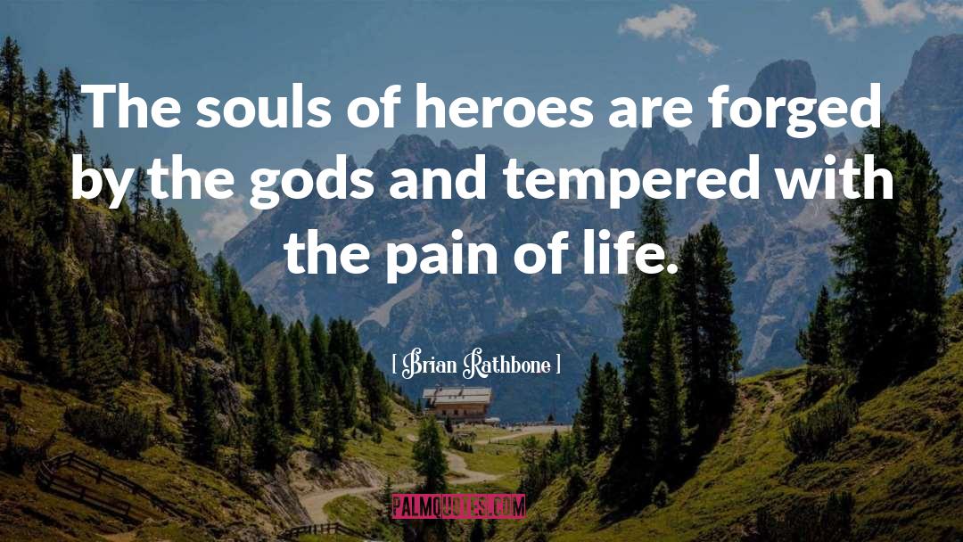 Brian Rathbone Quotes: The souls of heroes are