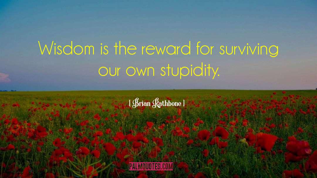 Brian Rathbone Quotes: Wisdom is the reward for