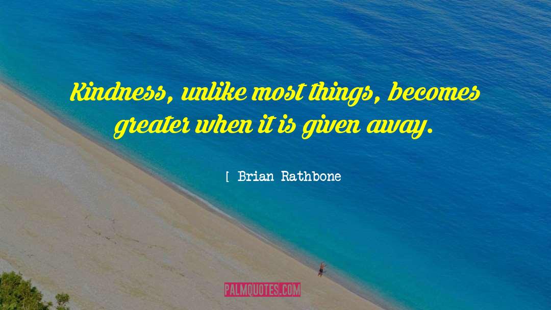 Brian Rathbone Quotes: Kindness, unlike most things, becomes