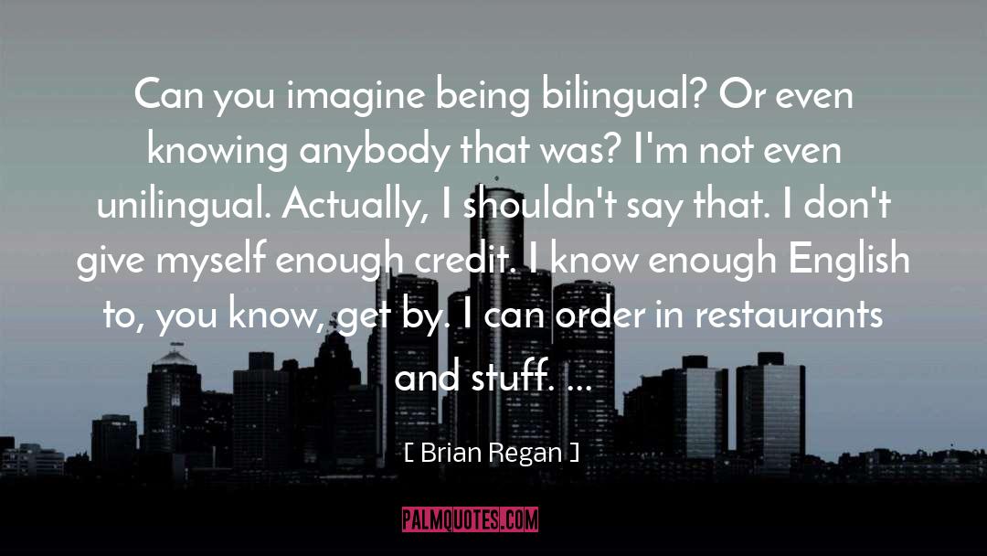 Brian Regan Quotes: Can you imagine being bilingual?