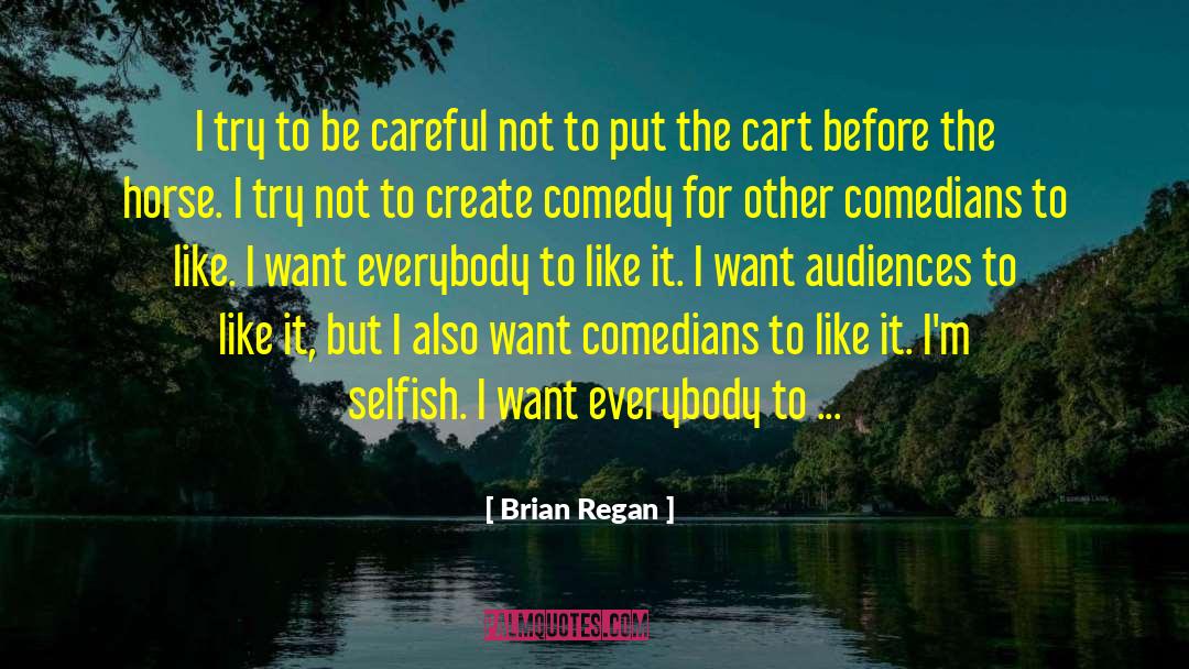 Brian Regan Quotes: I try to be careful