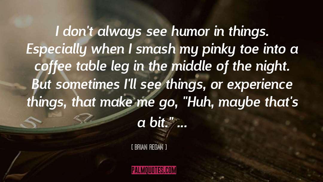 Brian Regan Quotes: I don't always see humor