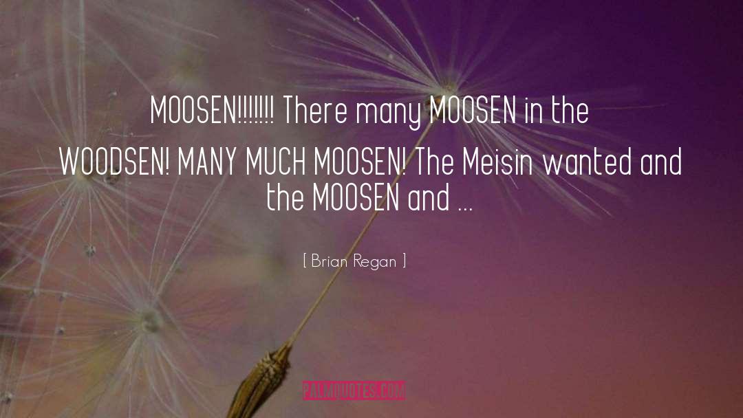 Brian Regan Quotes: MOOSEN!!!!!!! There many MOOSEN in