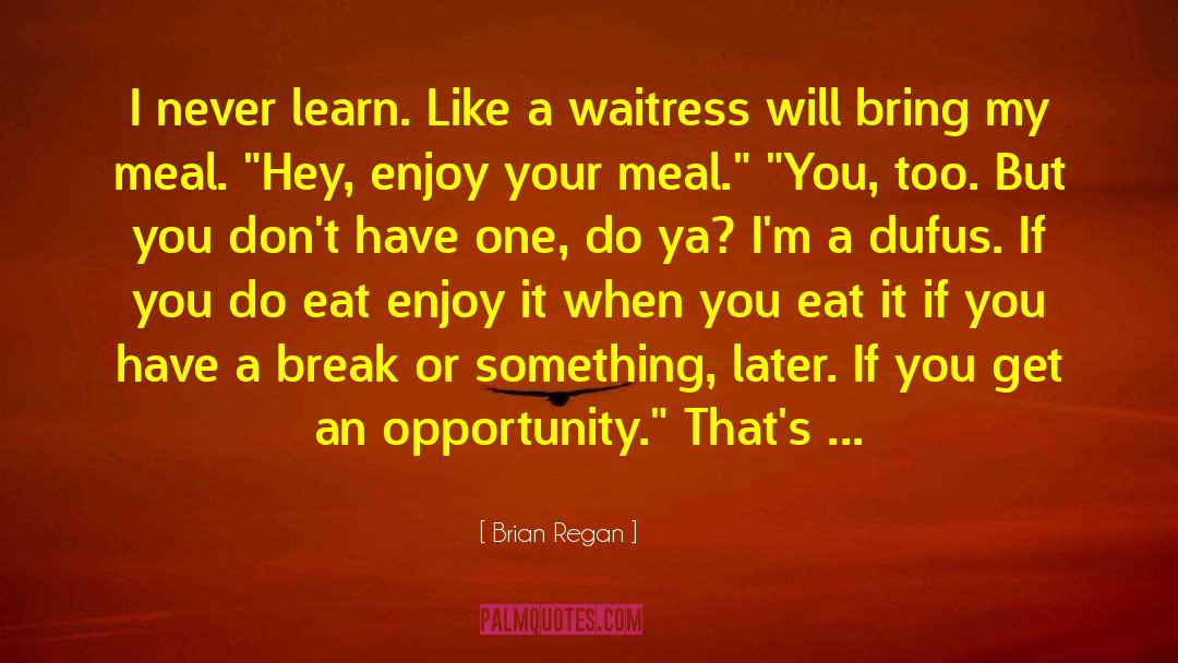 Brian Regan Quotes: I never learn. Like a