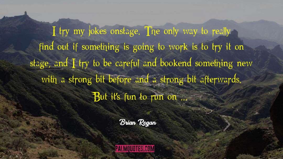 Brian Regan Quotes: I try my jokes onstage.