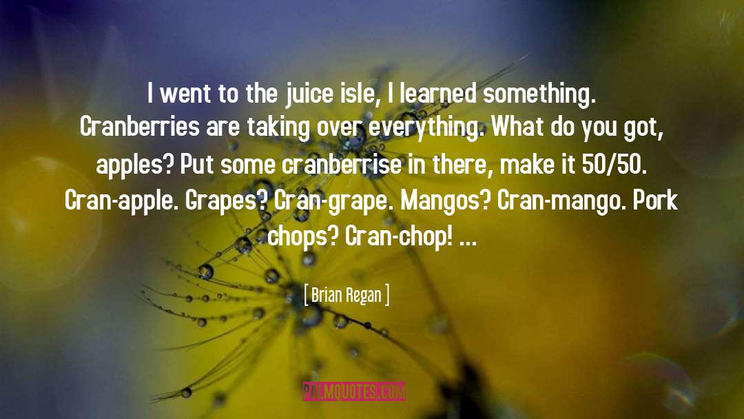 Brian Regan Quotes: I went to the juice