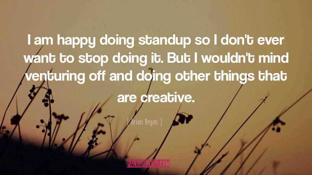 Brian Regan Quotes: I am happy doing standup