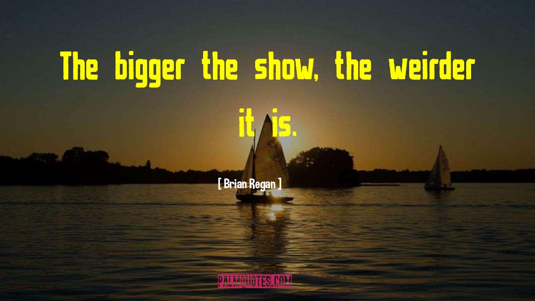 Brian Regan Quotes: The bigger the show, the