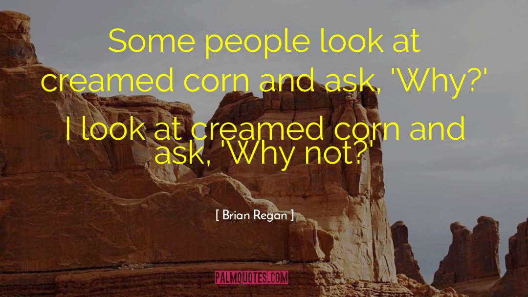 Brian Regan Quotes: Some people look at creamed