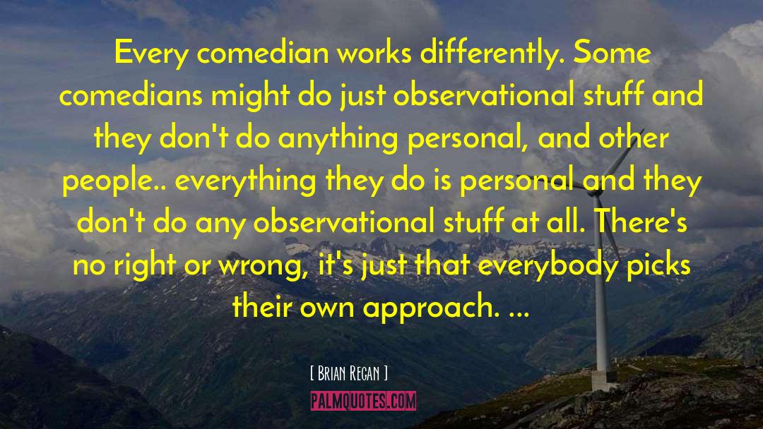 Brian Regan Quotes: Every comedian works differently. Some