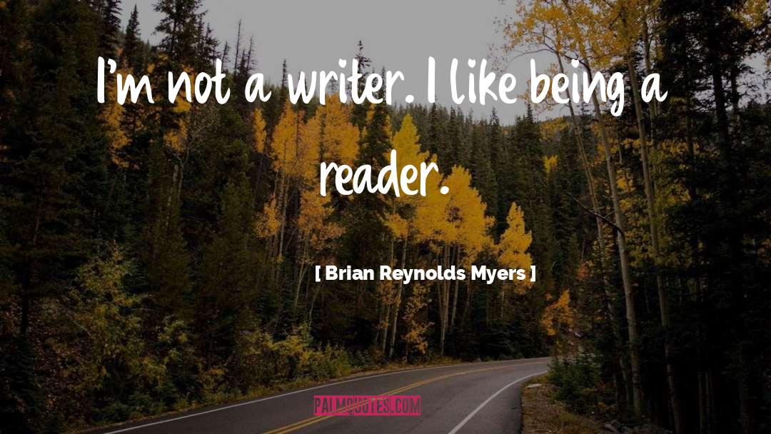 Brian Reynolds Myers Quotes: I'm not a writer. I