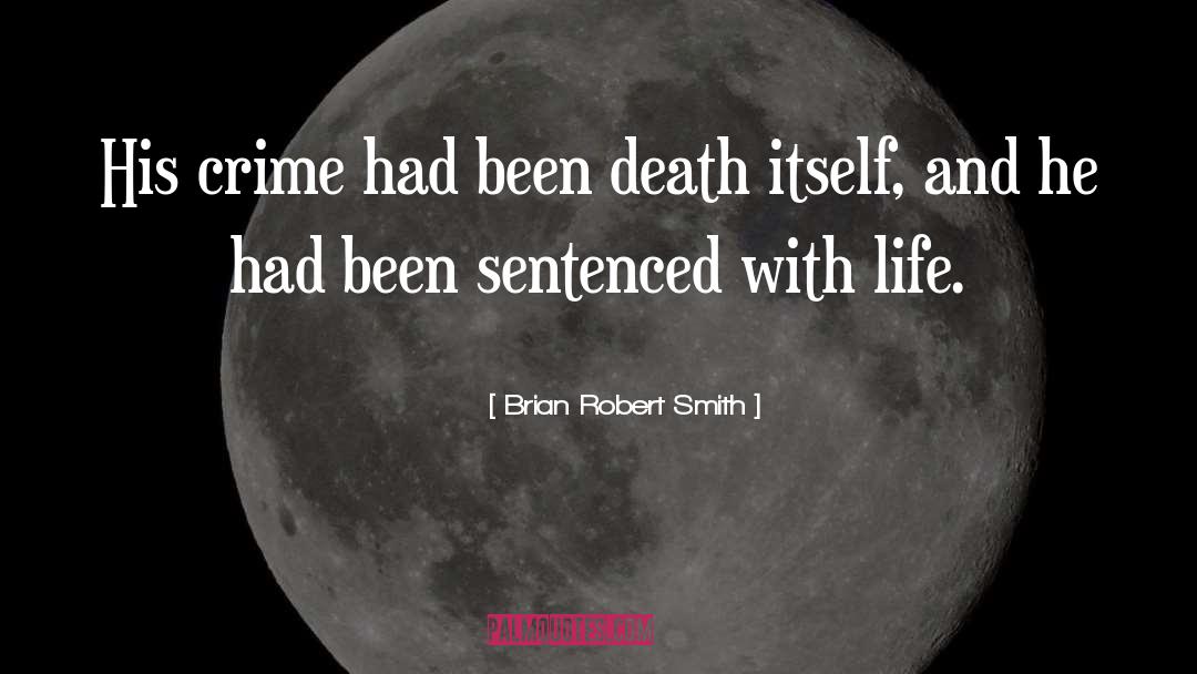 Brian Robert Smith Quotes: His crime had been death