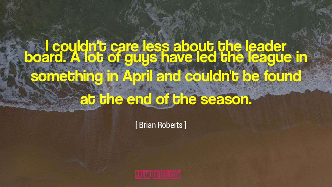 Brian Roberts Quotes: I couldn't care less about