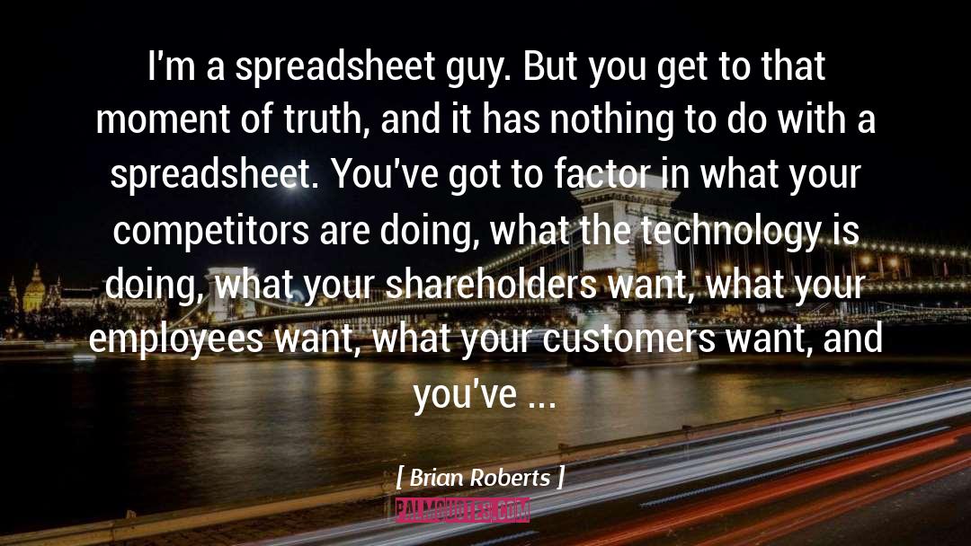 Brian Roberts Quotes: I'm a spreadsheet guy. But