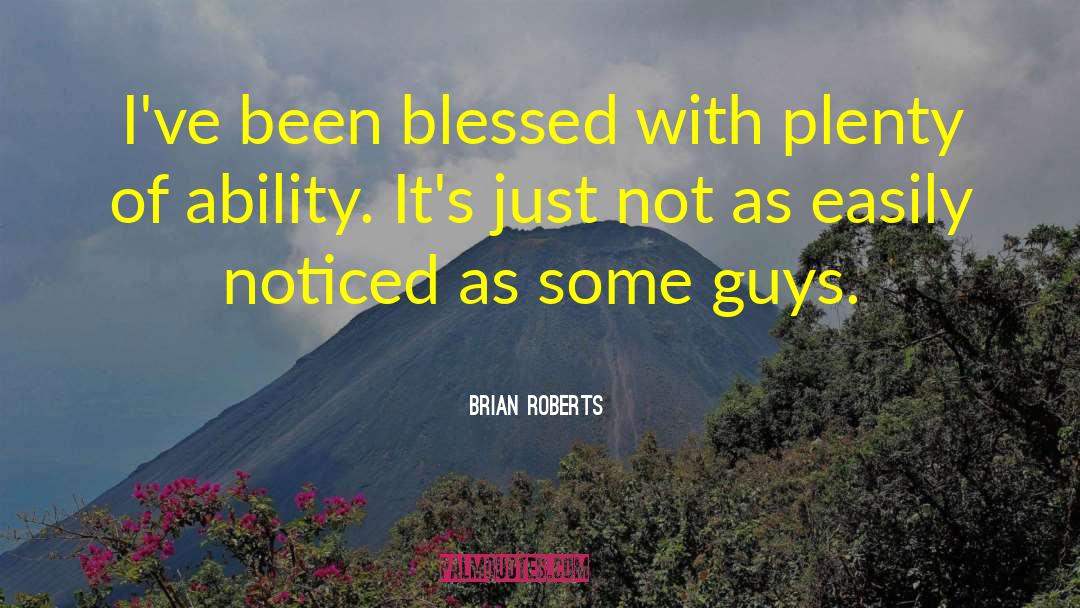 Brian Roberts Quotes: I've been blessed with plenty