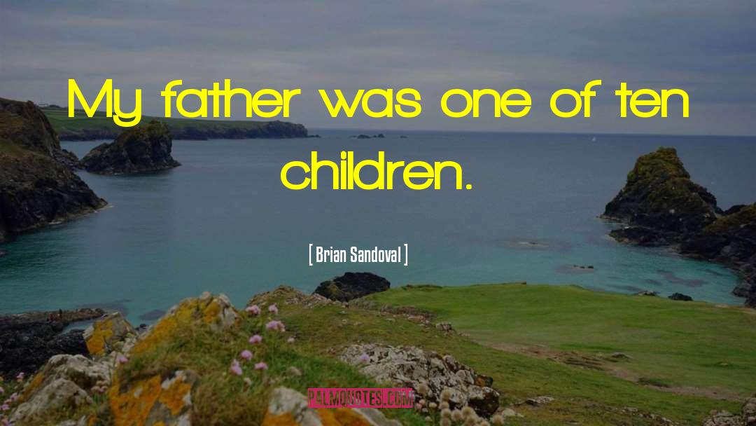 Brian Sandoval Quotes: My father was one of