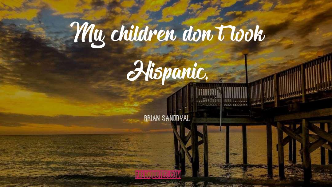 Brian Sandoval Quotes: My children don't look Hispanic.