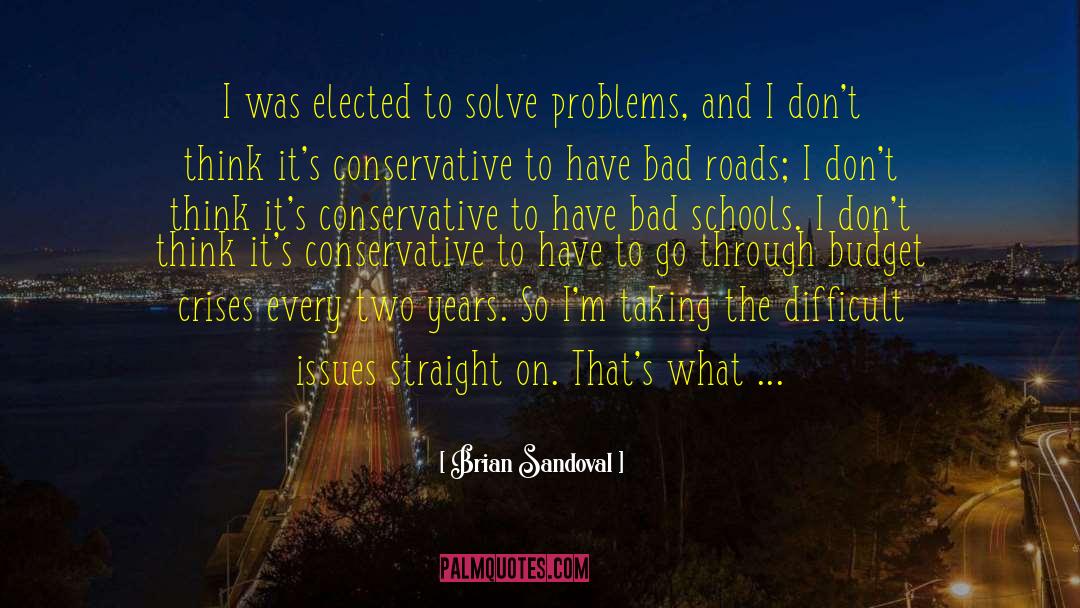 Brian Sandoval Quotes: I was elected to solve