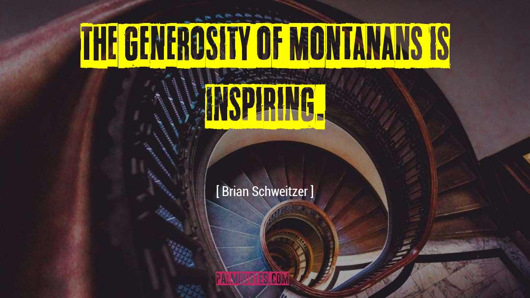 Brian Schweitzer Quotes: The generosity of Montanans is