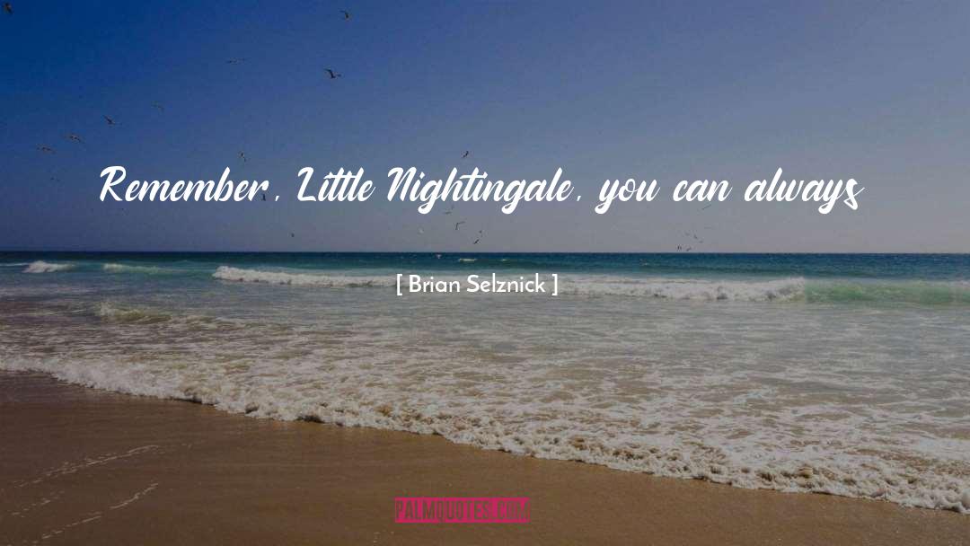 Brian Selznick Quotes: Remember, Little Nightingale, you can