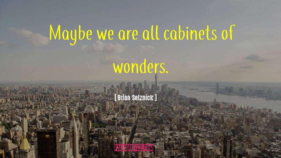 Brian Selznick Quotes: Maybe we are all cabinets