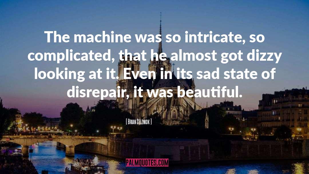 Brian Selznick Quotes: The machine was so intricate,