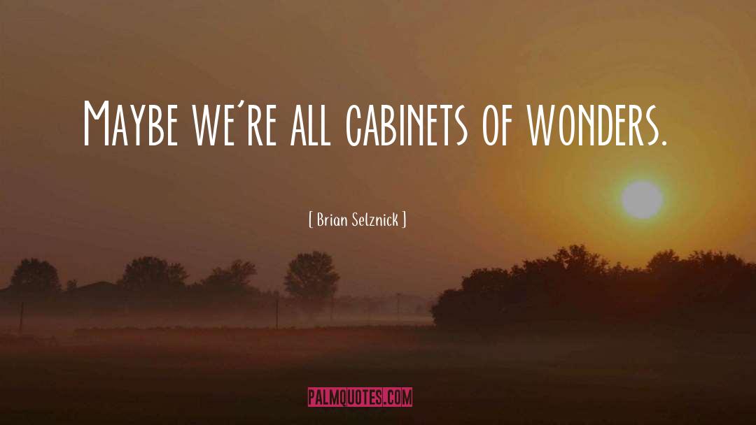 Brian Selznick Quotes: Maybe we're all cabinets of