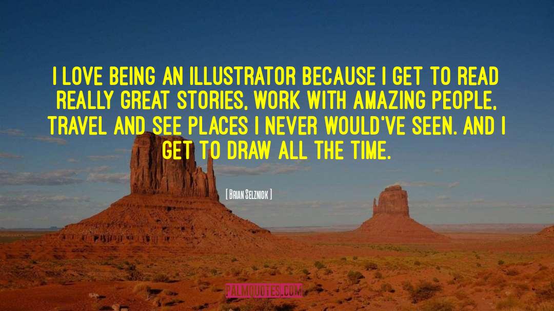 Brian Selznick Quotes: I love being an illustrator