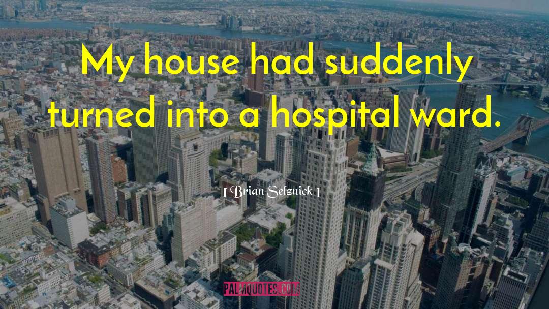 Brian Selznick Quotes: My house had suddenly turned