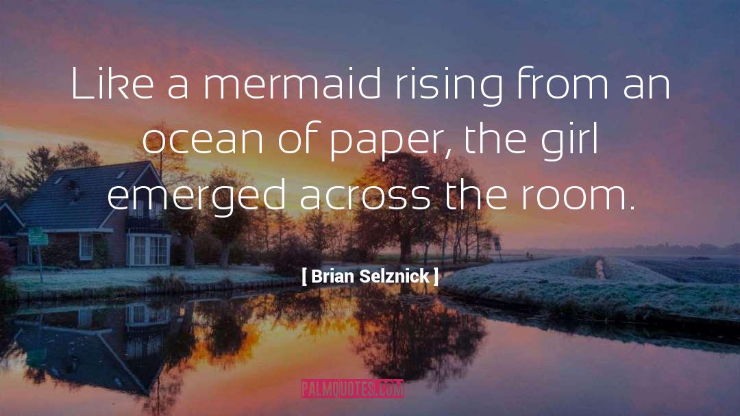 Brian Selznick Quotes: Like a mermaid rising from