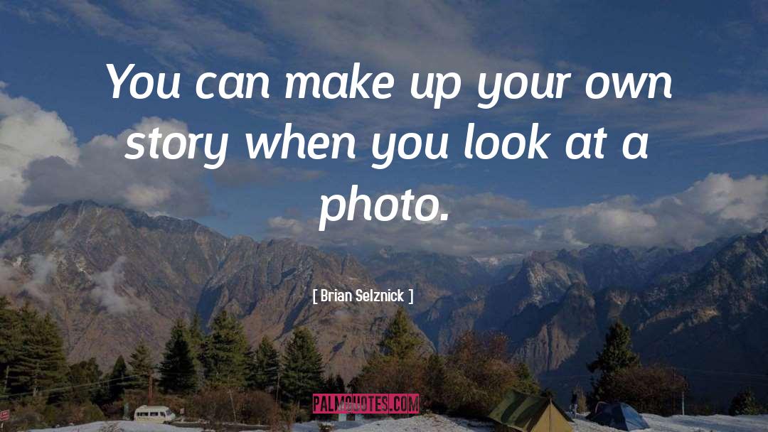 Brian Selznick Quotes: You can make up your