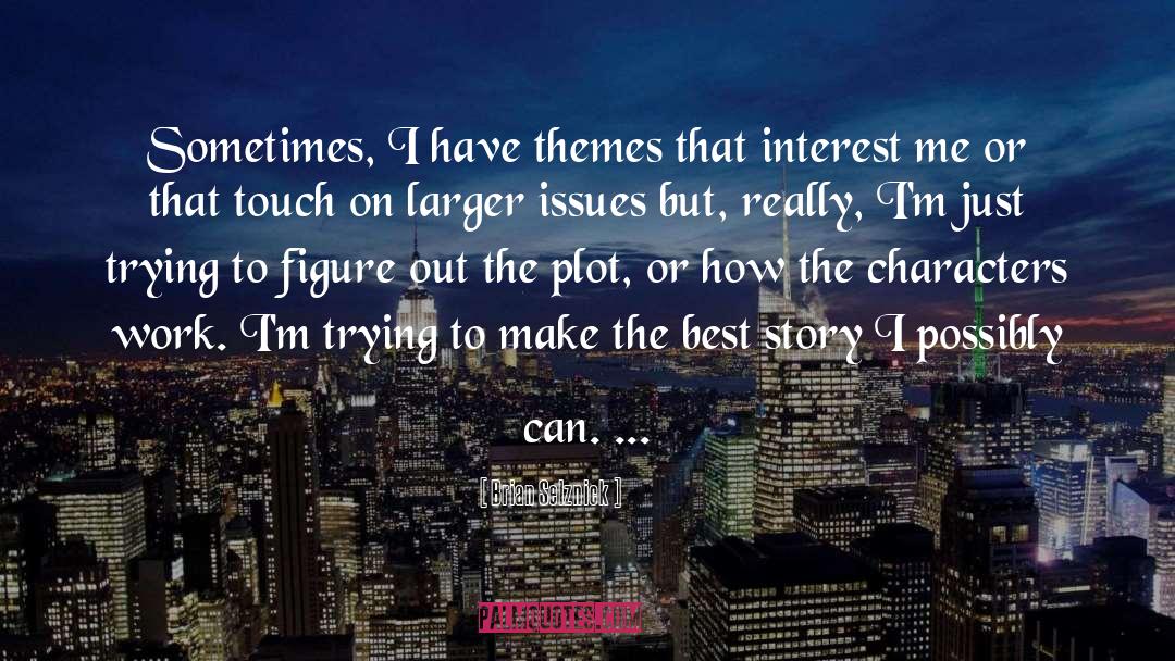 Brian Selznick Quotes: Sometimes, I have themes that