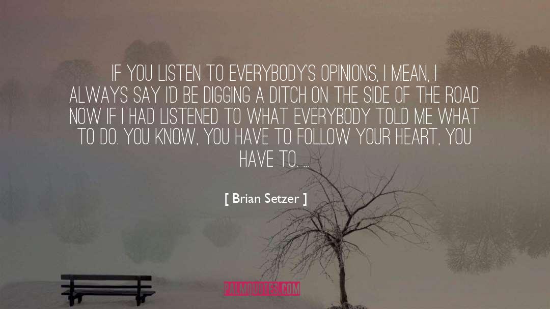 Brian Setzer Quotes: If you listen to everybody's