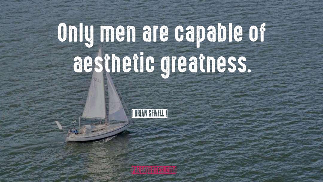 Brian Sewell Quotes: Only men are capable of