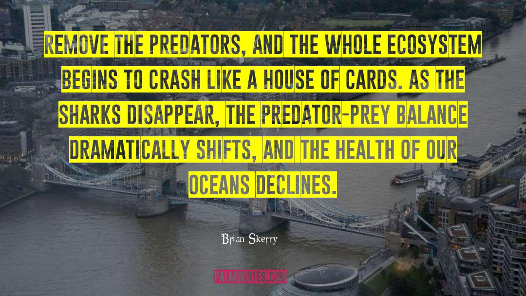 Brian Skerry Quotes: Remove the predators, and the