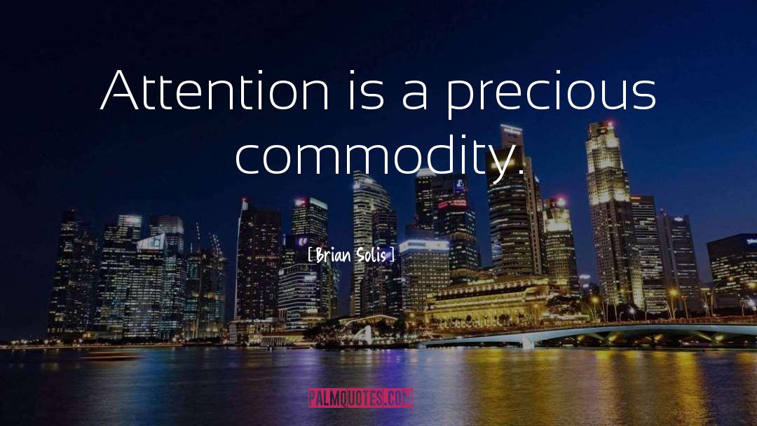 Brian Solis Quotes: Attention is a precious commodity.