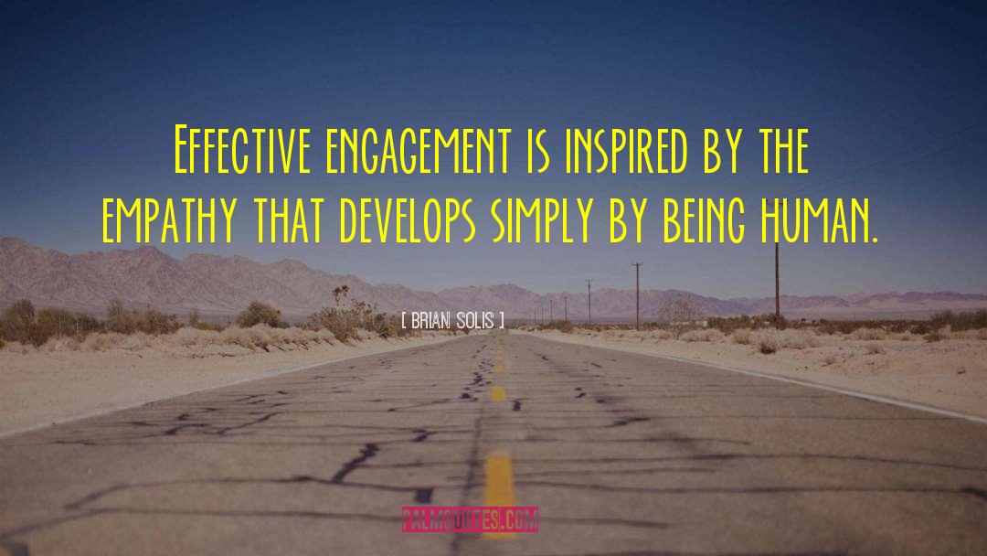 Brian Solis Quotes: Effective engagement is inspired by