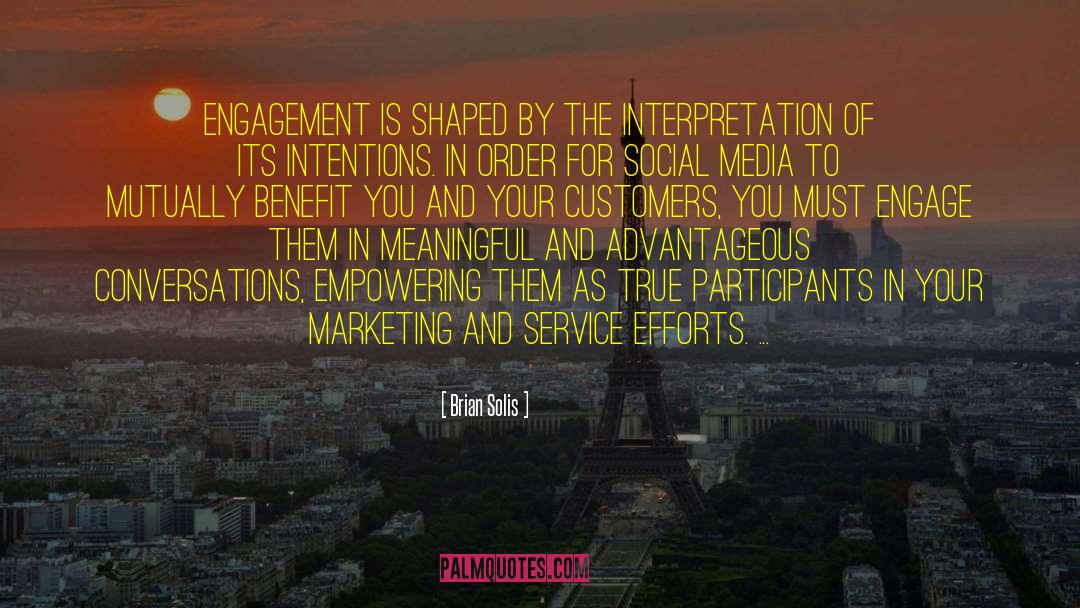 Brian Solis Quotes: Engagement is shaped by the