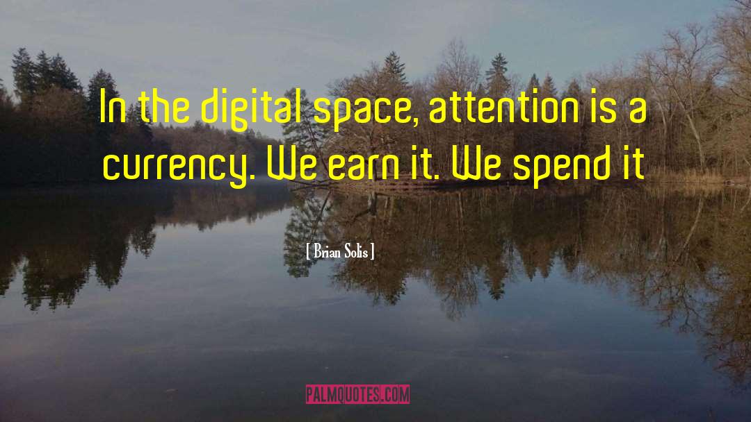 Brian Solis Quotes: In the digital space, attention