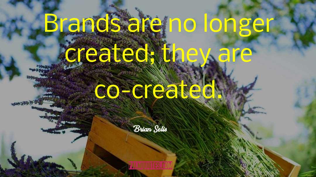 Brian Solis Quotes: Brands are no longer created;