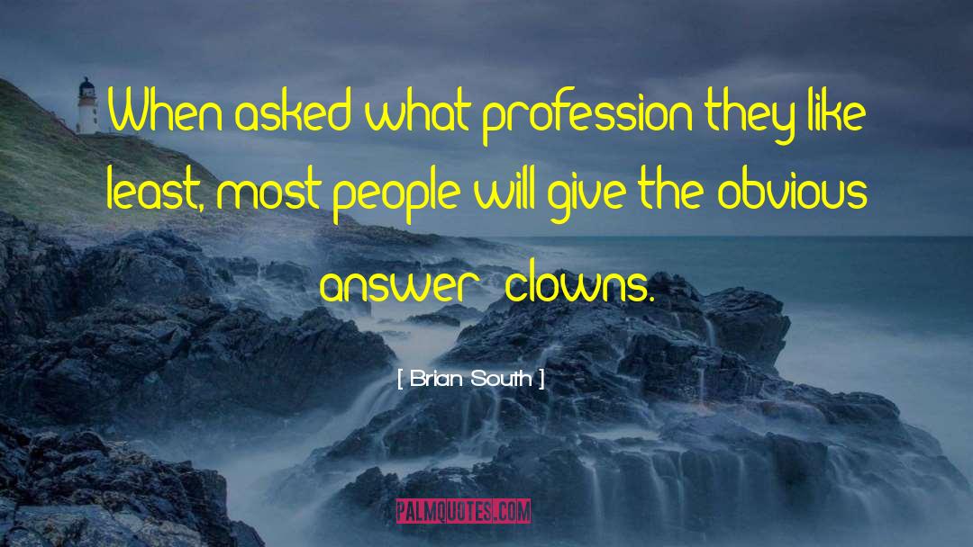 Brian South Quotes: When asked what profession they