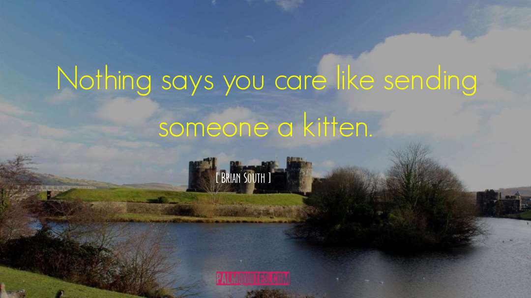 Brian South Quotes: Nothing says you care like