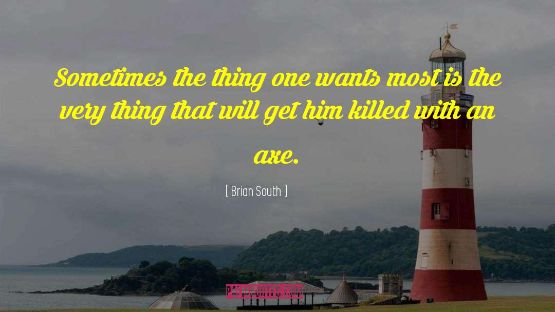 Brian South Quotes: Sometimes the thing one wants