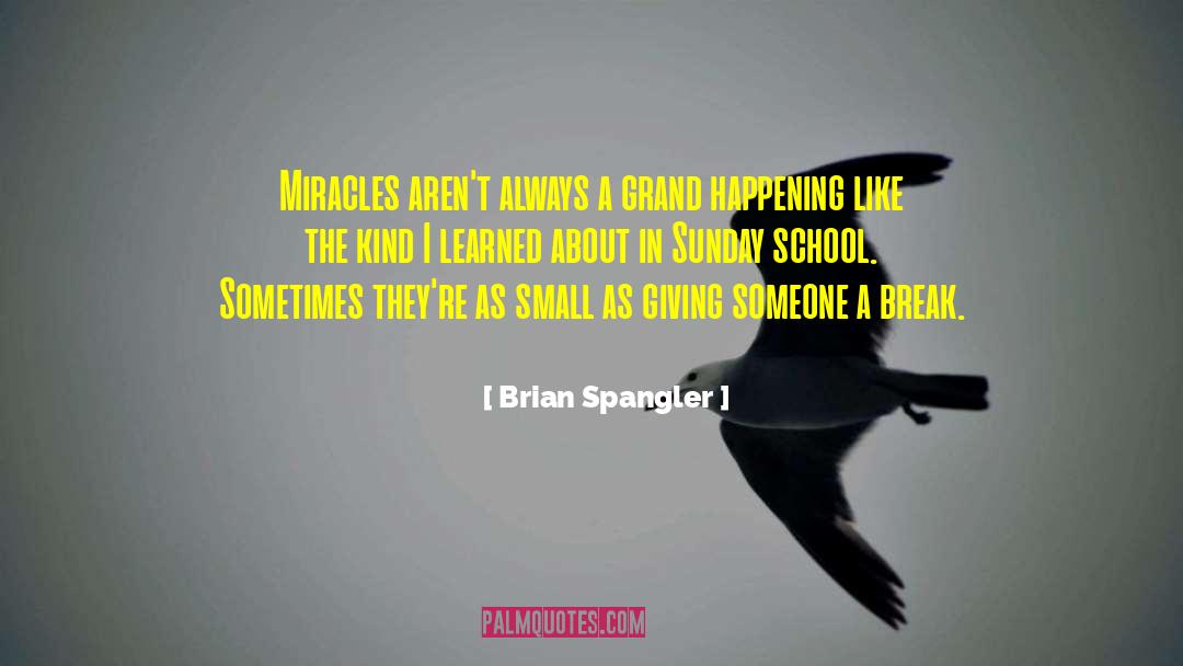 Brian Spangler Quotes: Miracles aren't always a grand