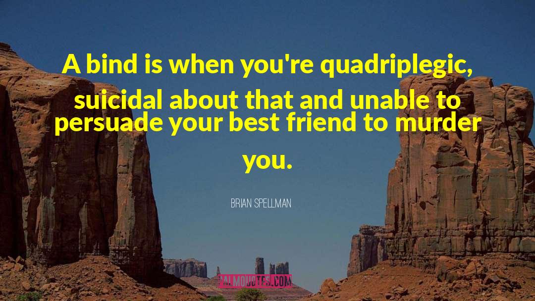 Brian Spellman Quotes: A bind is when you're