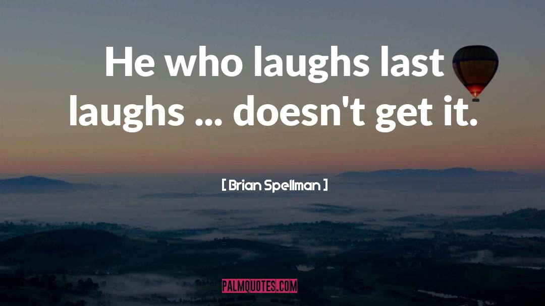 Brian Spellman Quotes: He who laughs last laughs