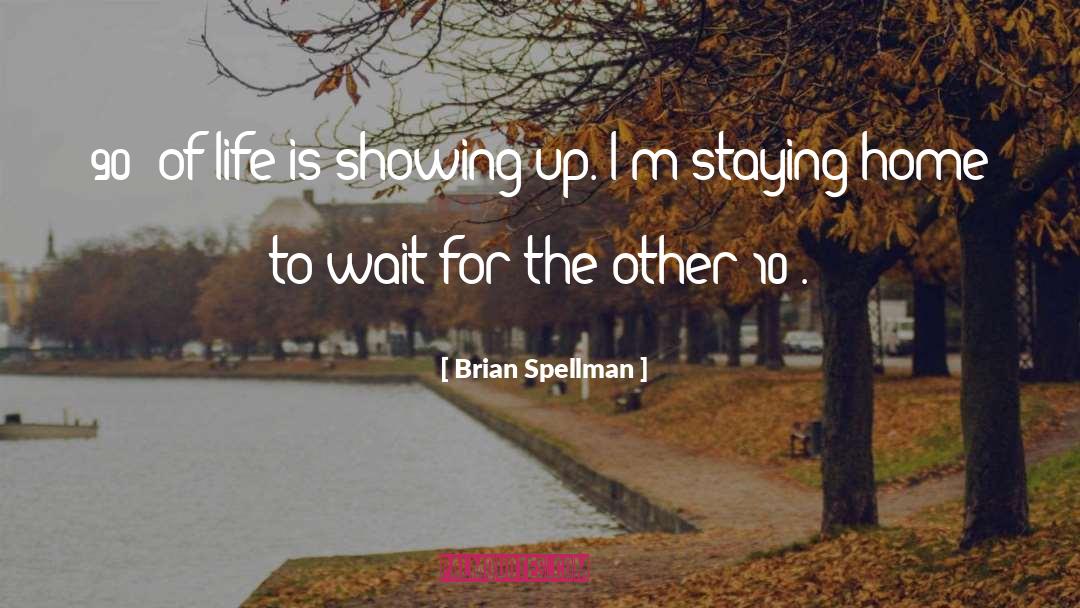 Brian Spellman Quotes: 90% of life is showing