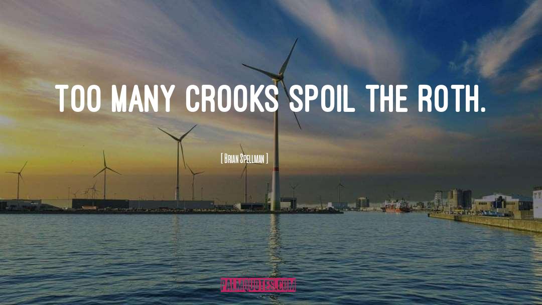 Brian Spellman Quotes: Too many crooks spoil the