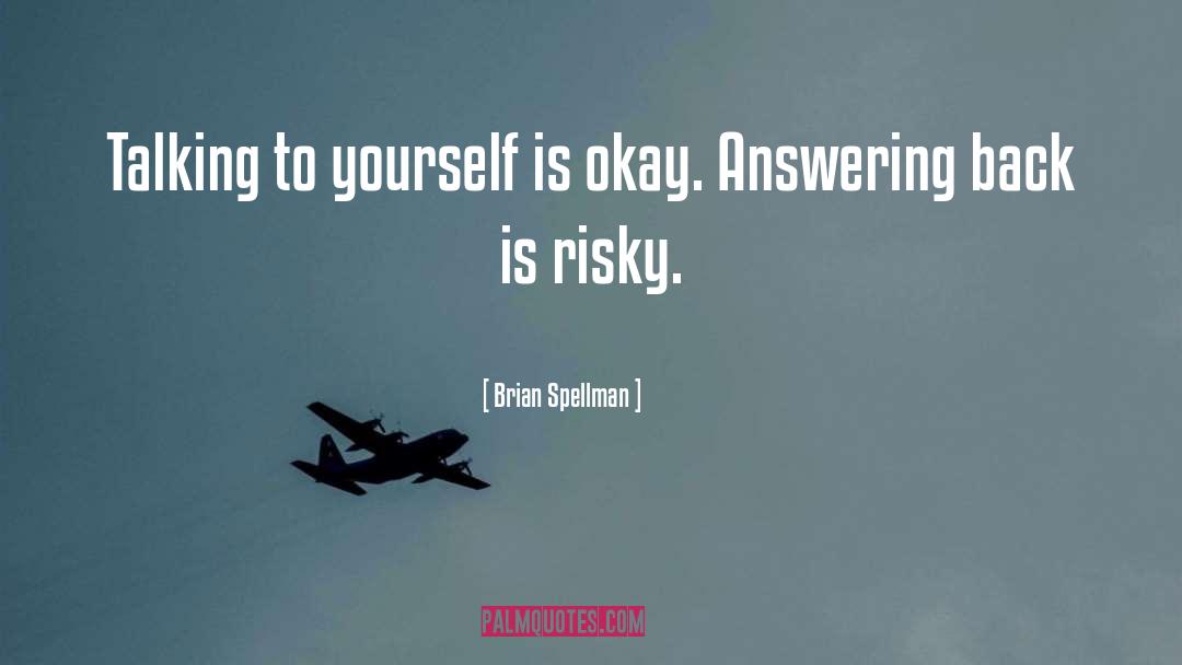 Brian Spellman Quotes: Talking to yourself is okay.